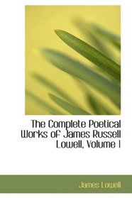 The Complete Poetical Works of James Russell Lowell, Volume 1