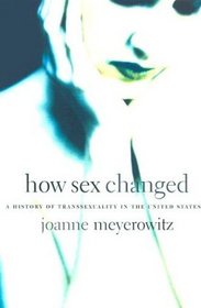 How Sex Changed : A History of Transsexuality in the United States