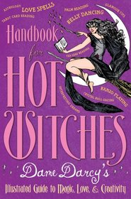 Handbook for Hot Witches: Dame Darcy's Illustrated Guide to Magic, Love, and Creativity
