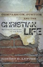 Compassion, Justice and the Christian Life: Rethinking Ministry to the Poor