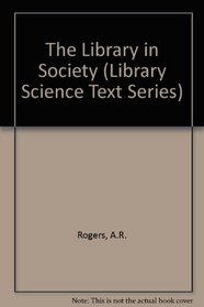 The Library in Society (Library Science Text Series)