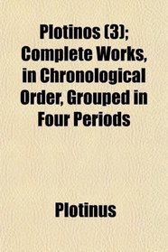 Plotinos (3); Complete Works, in Chronological Order, Grouped in Four Periods