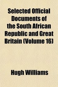 Selected Official Documents of the South African Republic and Great Britain (Volume 16)