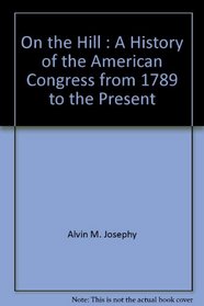 On the Hill : A History of the American Congress from 1789 to the Present