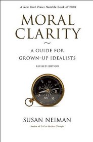 Moral Clarity: A Guide for Grown-Up Idealists (Revised Edition)