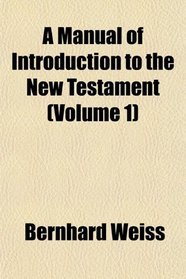 A Manual of Introduction to the New Testament (Volume 1)