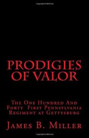 Prodigies of Valor: The One Hundred And Forty First Pennsylvania at Gettysburg