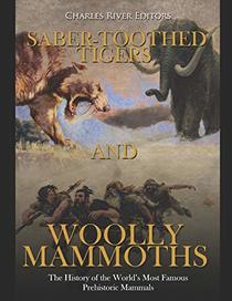 Saber-Toothed Tigers and Woolly Mammoths: The History of the World?s Most Famous Prehistoric Mammals
