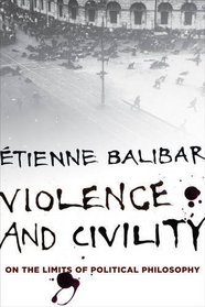 Violence and Civility: On the Limits of Political Philosophy (The Wellek Library Lectures)