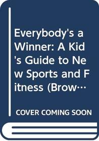 Everybody's a Winner: A Kid's Guide to New Sports and Fitness (Brown Paper School Book)