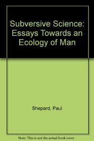 Subversive Science: Essays Toward an Ecology of Man