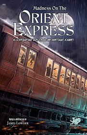 Madness on the Orient Express: 16 Lovecraftian Tales of an Unforgettable Journey (Chaosium Fiction)