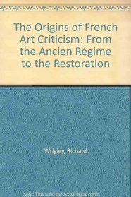 The Origins of French Art Criticism: From the Ancient Regime to the Restoration