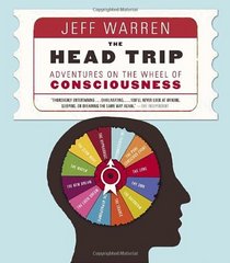 The Head Trip: Adventures on the Wheel of Consciousness