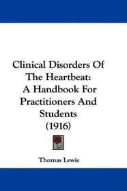 Clinical Disorders Of The Heartbeat: A Handbook For Practitioners And Students (1916)