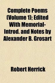 Complete Poems (Volume 1); Edited With Memorial-Introd. and Notes by Alexander B. Grosart