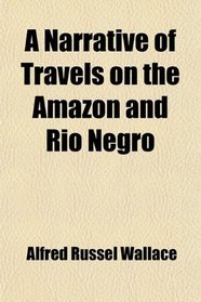 A Narrative of Travels on the Amazon and Rio Negro