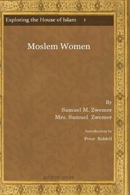 Moslem Women (Exploring the House of Islam - Perceptions of Islam in the Period of Western Ascendancy 1800-1945)