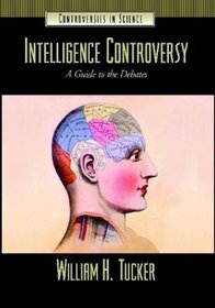 The Intelligence Controversy: A Guide to the Debates (Controversies in Science)