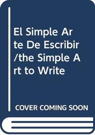 El Simple Arte De Escribir/the Simple Art to Write
