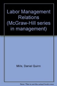 Labor Management Relations (McGraw-Hill series in management)