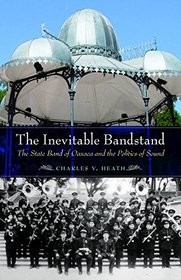 The Inevitable Bandstand: The State Band of Oaxaca and the Politics of Sound (The Mexican Experience)