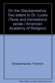 On the Glaubenslehre: Two letters to Dr. Lucke (Texts and translations series / American Academy of Religion)