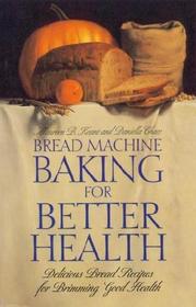 Bread Machine Baking for Better Health : Delicious Bread Recipes for Brimming Good Health