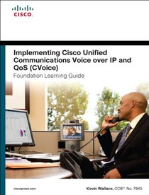 Implementing Cisco Unified Communications Voice over IP and QoS (Cvoice) Foundation Learning Guide: (CCNP Voice CVoice 642-437) (4th Edition) (Foundation Learning Guides)