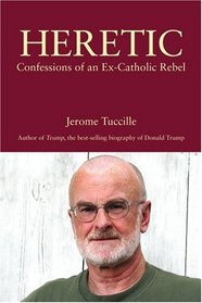 Heretic: Confessions of an Ex-Catholic Rebel