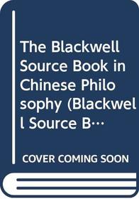 The Blackwell Source Book in Chinese Philosophy (Blackwell Source Books in World Philosophies)