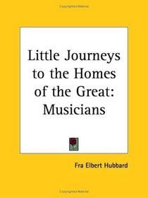 Musicians (Little Journeys to the Homes of the Great, Vol. 14) (v. 14)