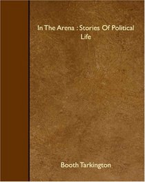 In The Arena : Stories Of Political Life