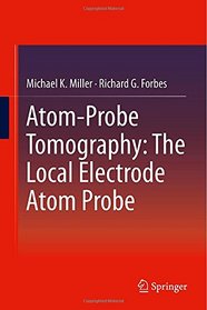 Atom-Probe Tomography: The Local Electrode Atom Probe