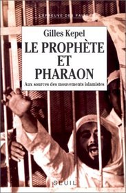 Le Prophte et Pharaon : Aux sources des mouvements islamistes