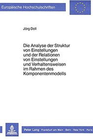 Die Analyse der Struktur von Einstellungen und der Relationen von Einstellungen und Verhaltensweisen im Rahmen des Komponentenmodells (European university ... Series VI, Psychology) (German Edition)