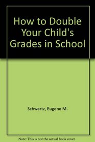 How to Double Your Child's Grades in School