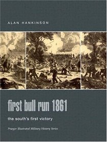 First Bull Run 1861: The South's First Victory (Praeger Illustrated Military History)