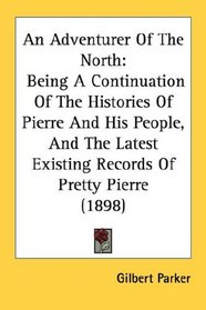 An Adventurer Of The North: Being A Continuation Of The Histories Of Pierre And His People, And The Latest Existing Records Of Pretty Pierre (1898)