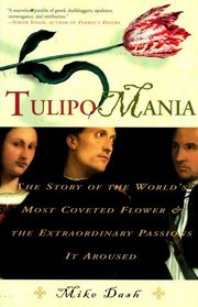 Tulipomania : The Story of the World's Most Coveted Flower  the Extraordinary Passions It Aroused