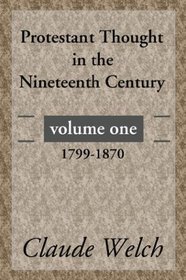 Protestant Thought in the Nineteenth Century, Volume 1: 1799-1870