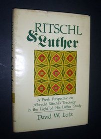 Ritschl & Luther; a fresh perspective on Albrecht Ritschl's theology in the light of his Luther study