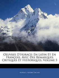 Oeuvres D'horace: En Latin Et En Franois, Avec Des Remarques Critiques Et Historiques, Volume 5 (Latin Edition)