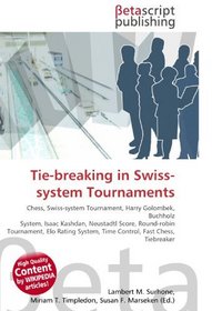 Tie-breaking in Swiss-system Tournaments: Chess, Swiss-system Tournament, Harry Golombek, Buchholz System, Isaac Kashdan, Neustadtl Score, Round-robin ... System, Time Control, Fast Chess, Tiebreaker