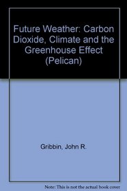 Future Weather: Carbon Dioxide, Climate and the Greenhouse Effect (Pelican)
