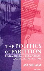 The Politics of Partition: King Abdullah, the Zionists and Palestine, 1921-1951