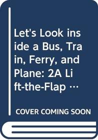 Let's Look inside a Bus, Train, Ferry, and Plane: A Lift-the-Flap Rebus Book (A Lift-the-Flap Book)