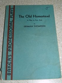 The Old Homestead: A Play in Four Acts