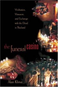 The Funeral Casino : Meditation, Massacre, and Exchange with the Dead in Thailand