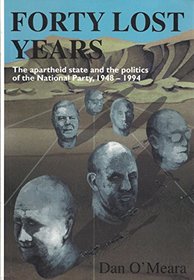 Forty Lost Years: Apartheid State and the Politics of the National Party, 1948-94